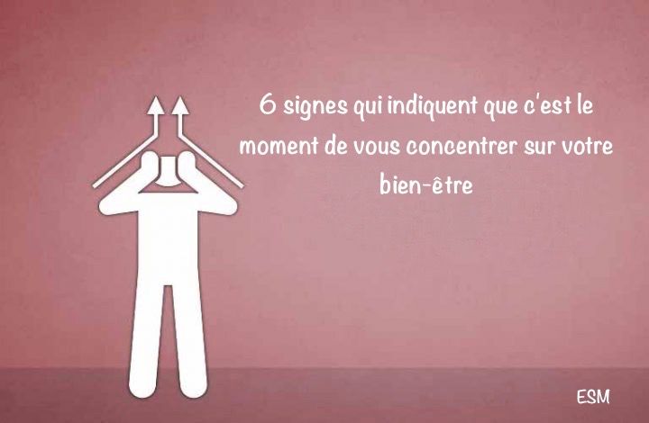 6 signes qui indiquent que c'est le moment de vous concentrer sur votre bien-être