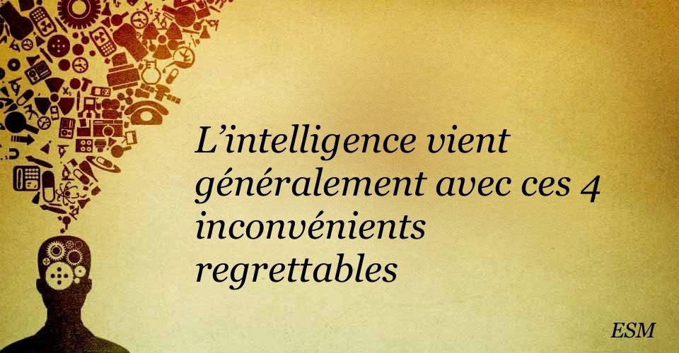 L’intelligence vient généralement avec ces 4 inconvénients regrettables