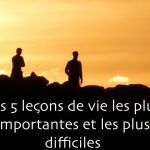 Les 5 leçons de vie les plus importantes et les plus difficiles