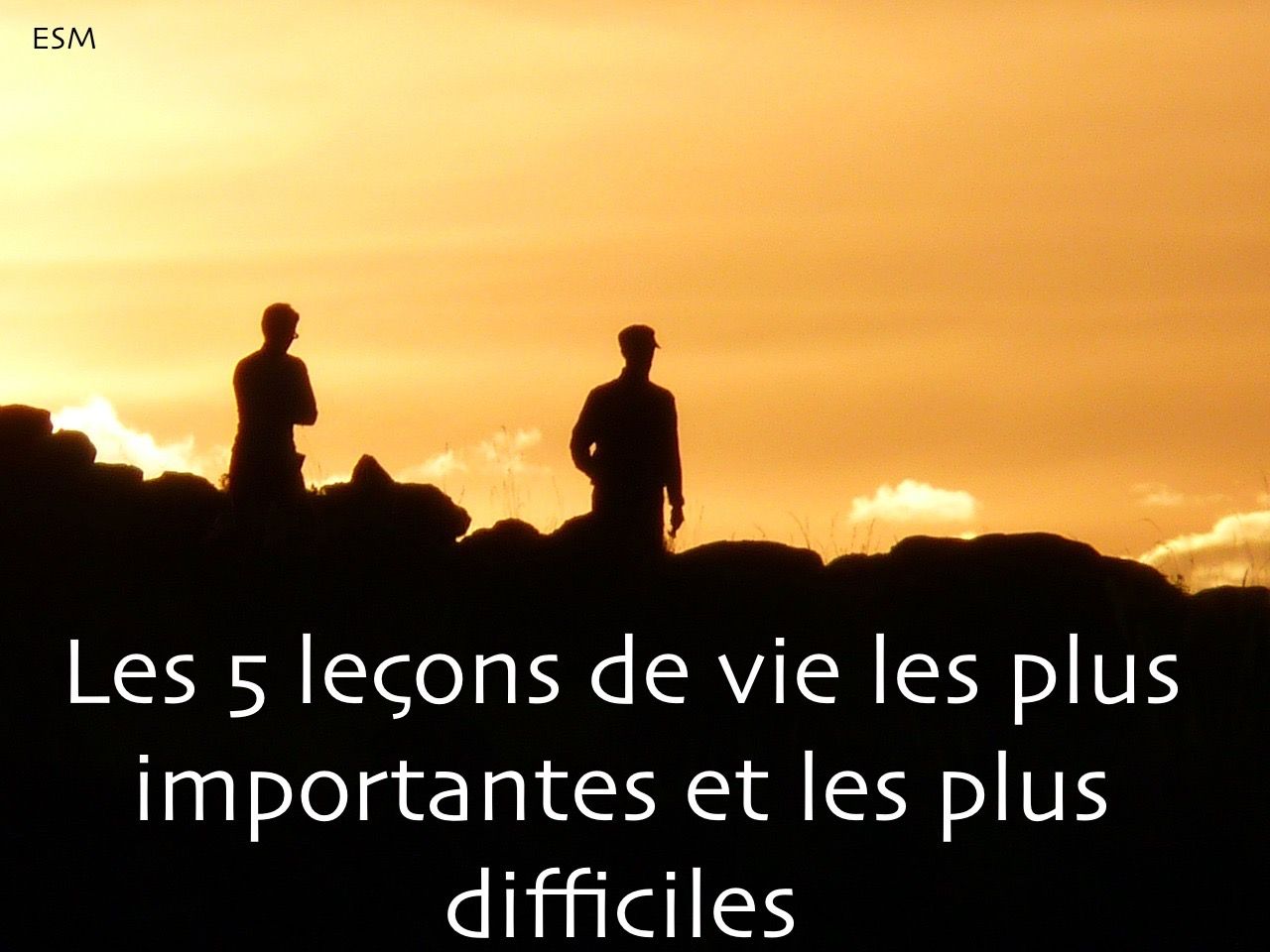 Les 5 leçons de vie les plus importantes et les plus difficiles